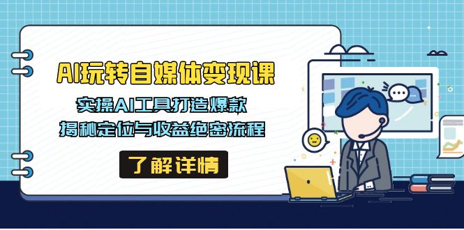 （14524期）AI玩转自媒体变现课，实操AI工具打造爆款，揭秘定位与收益绝密流程-梦帆创业网