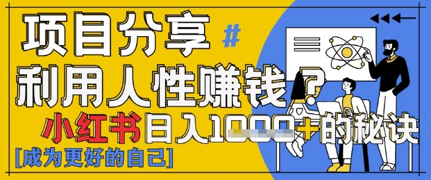 小红书日入1k+？揭秘人性洞察力，小白3分钟上手，点赞爆棚！-梦帆创业网