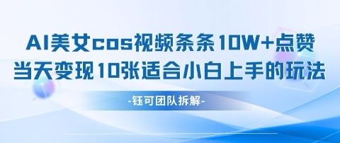 AI剑与美女cos视频，条条10W+点赞，当天变现多张，适合小白上手的好玩法-梦帆创业网