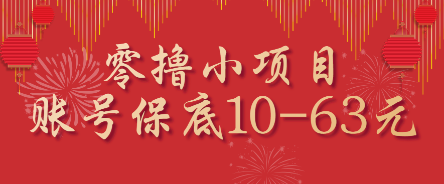 零撸小项目，一个账号保底10-63元，适合新手小白操作，能多账号领低保-梦帆创业网