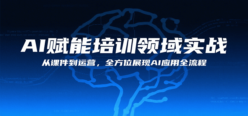 AI赋能培训领域实战，从课件到运营，全方位展现AI应用全流程-梦帆创业网