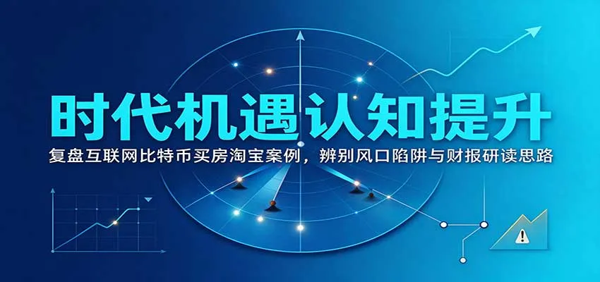 时代机遇认知提升：复盘互联网比特币买房淘宝案例，辨别风口陷阱与财报研读思路-梦帆创业网