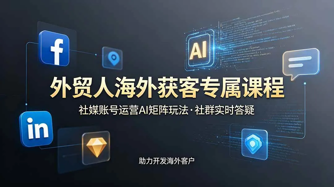 （19021期）外贸人海外获客专属课程-更新6月，讲解社媒账号运营AI矩阵玩法，社群实时答疑助力开发海外客户-梦帆创业网