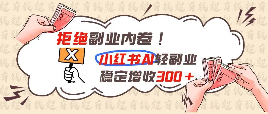 （19864期）拒绝副业内卷!小红书 AI轻副业稳定增收300+-梦帆创业网