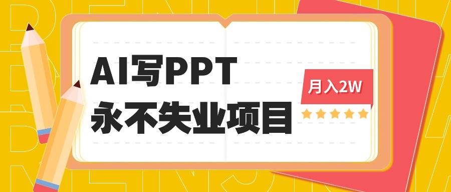 （16213期）2025年用AI代写PPT打金，一单100-3K， 永不失业项目，细分蓝海领域-梦帆创业网