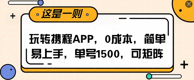 玩转携程APP，每天简单操作十五分钟，单号月入1500，可矩阵-梦帆创业网