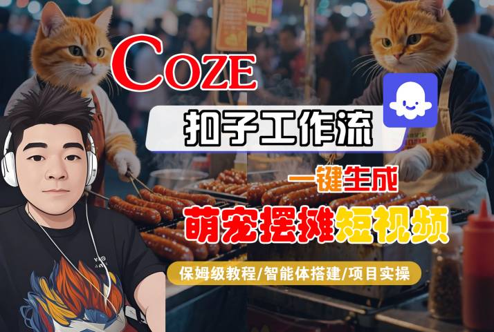 COZE扣子工作流一键生成萌宠摆摊短视频，保姆级教程-智能体搭建-项目实操-梦帆创业网