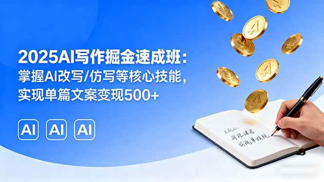 (16014期)2025AI写作掘金速成班:掌握AI改写/仿写等核心技能,实现单篇文案变现500+-梦帆创业网