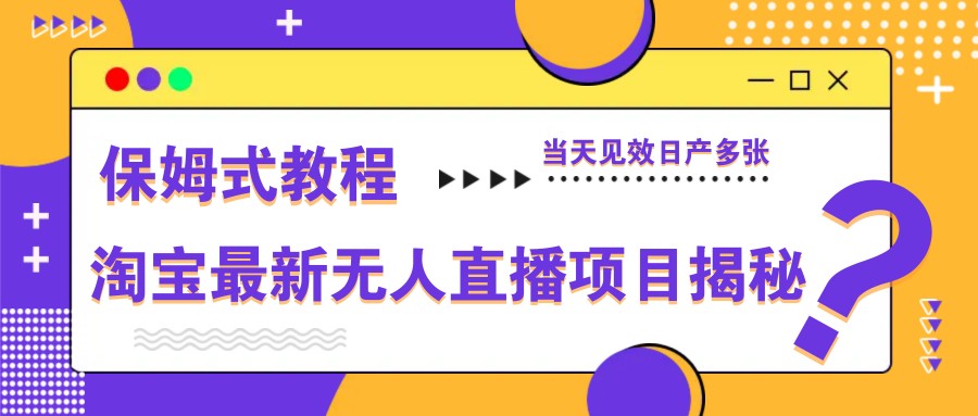 淘宝最新无人直播项目揭秘，保姆式教程，当天见效日产多张-梦帆创业网