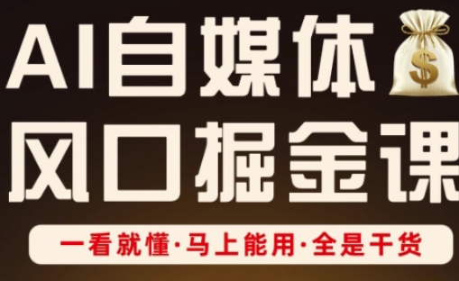 AI自媒体风口掘金课，一看就懂·马上能用·全是干货-梦帆创业网