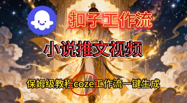 Coze扣子智能体工作流一键生成小说推文视频，保姆级搭建教学-梦帆创业网