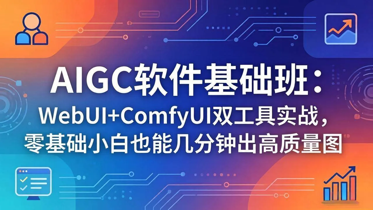 （18267期）AIGC软件基础班：WebUI+ComfyUI双工具实战，零基础小白也能几分钟出高质量图-梦帆创业网
