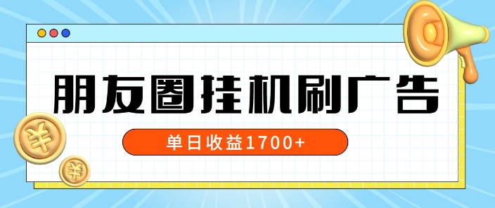 朋友圈挂JI刷广告玩法，0门槛，无需投入，单天最高收益1.7k-梦帆创业网