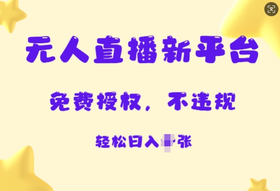 无人直播新平台，免费开授权，不违规，日入多张-梦帆创业网