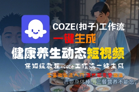 COZE(扣子)工作流一键生成健康养生动态短视频，保姆级教程，零基础快速入门-梦帆创业网