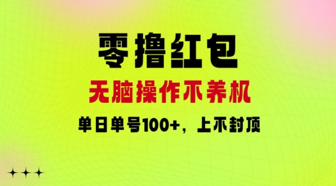 零撸红包：无脑操作不养机，单日单号100+，硬撸上不封顶-梦帆创业网