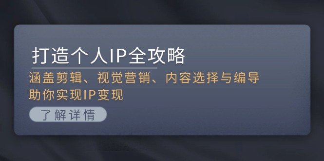 （13368期）打造个人IP全攻略：涵盖剪辑、视觉营销、内容选择与编导，助你实现IP变现-梦帆创业网