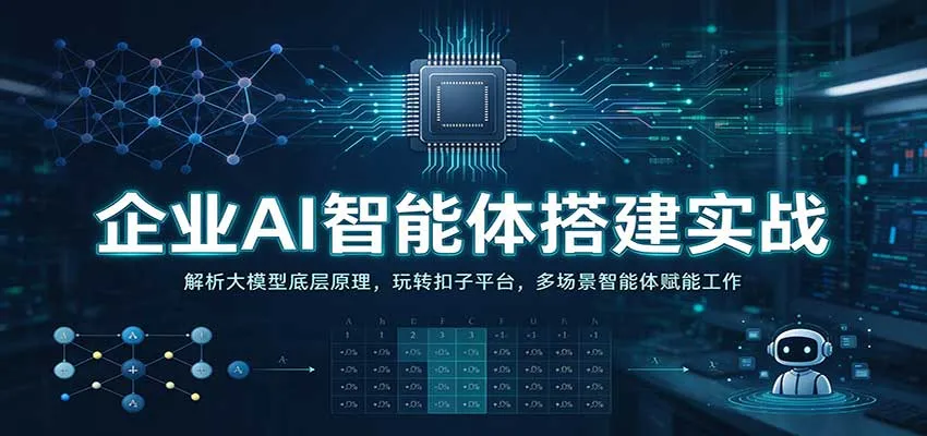 企业AI智能体搭建实战：解析大模型底层原理，玩转扣子平台，多场景智能体赋能工作-梦帆创业网
