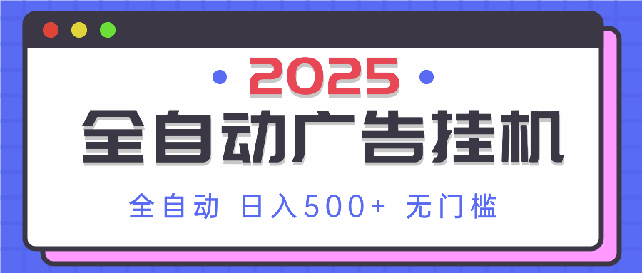 2025最新全自动广告挂机 单机500+实操分享 小白可无脑操作-梦帆创业网
