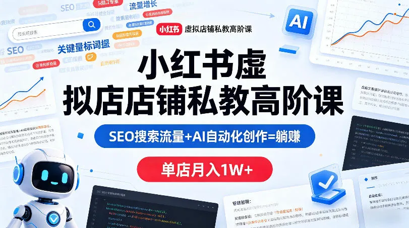 小红书虚拟店铺私教高阶课，SEO搜索流量+AI自动化创作=躺賺，单店月入1W+-梦帆创业网