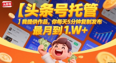 【头条号托管 】我提供作品，你每天5分钟复制发布，最高月入1W+【揭秘】-梦帆创业网
