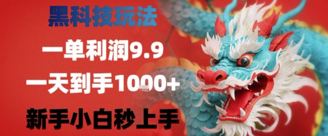 黑科技一单利润9.9米，一天轻松四位数项目，不挑人，小白也可轻松上手【揭秘】-梦帆创业网