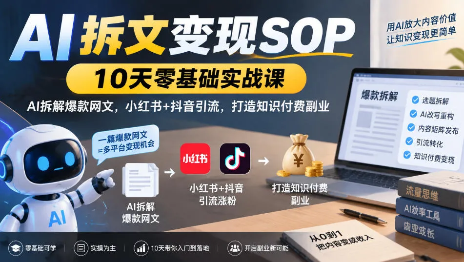AI拆文变现SOP｜10天零基础实战课，AI拆解爆款网文，小红书+抖音引流，打造知识付费副业-梦帆创业网