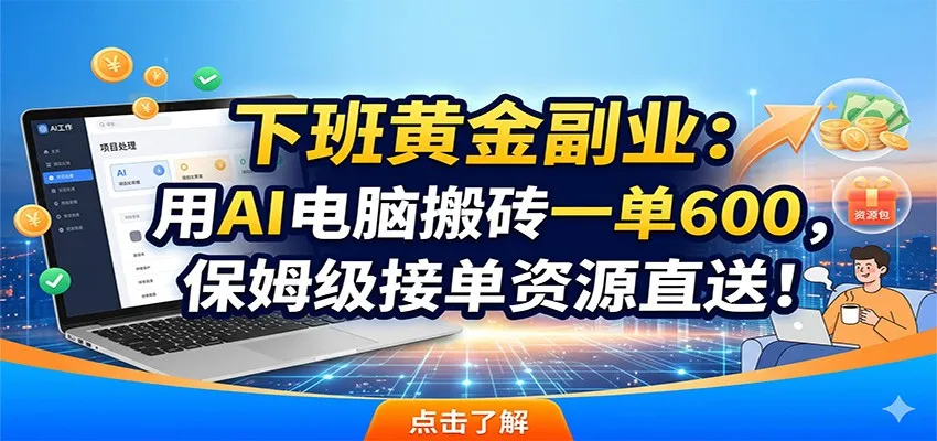 下班黄金副业：用AI电脑搬砖一单600，保姆级接单资源直送！-梦帆创业网