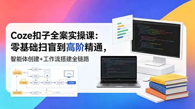 （18538期）Coze扣子全案实操课：零基础扫盲到高阶精通，智能体创建+工作流搭建全链路-梦帆创业网