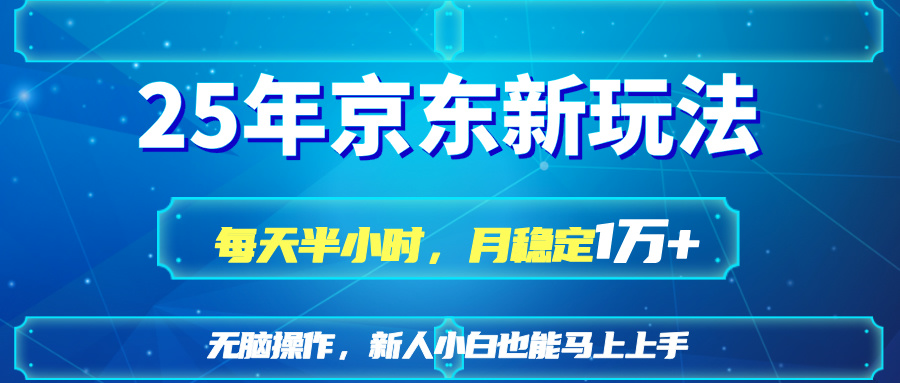 25京东新玩法，每天半小时，月稳定1W+-梦帆创业网