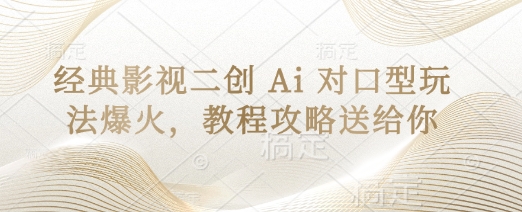 经典影视二创 Ai 对口型玩法爆火，教程攻略送给你-梦帆创业网