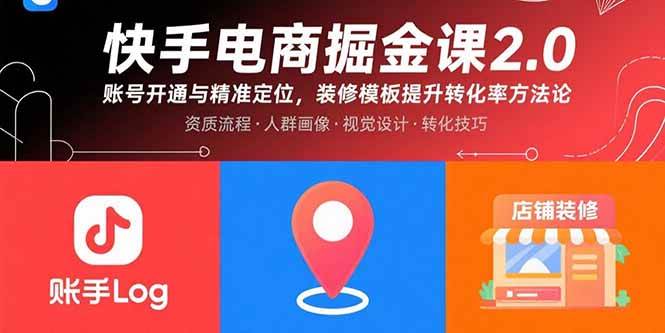（15839期）快手电商掘金课2.0，账号开通与精准定位，装修模板提升转化率方法论-梦帆创业网