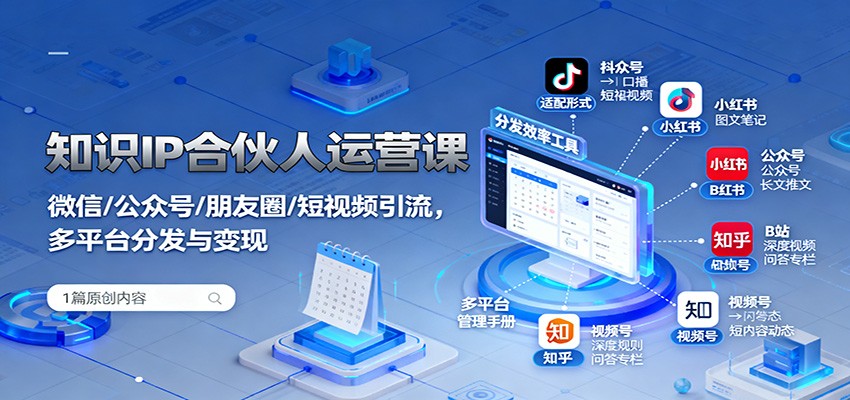 知识IP合伙人运营课：微信/公众号/朋友圈/短视频引流，多平台分发与变现-梦帆创业网