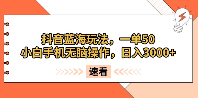 （13565期）抖音蓝海玩法，一单50，小白手机无脑操作，日入3000+-梦帆创业网