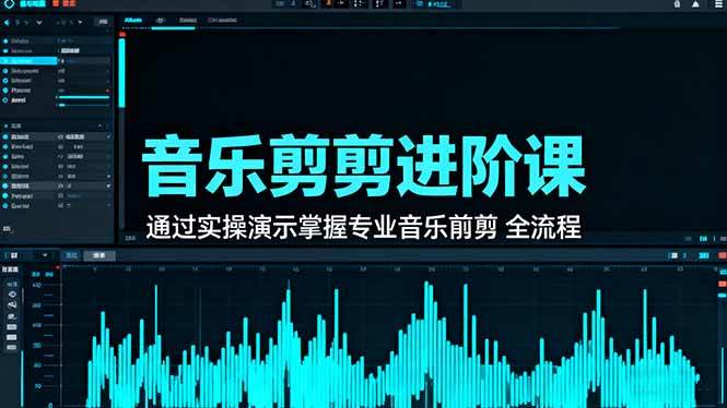 （16383期）音乐剪辑进阶课：通过实操演示掌握专业的音乐剪辑全流程技能-梦帆创业网