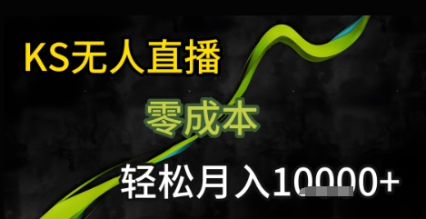 KS无人直播25年最新玩法，只需一部手机，轻松月入1W+【揭秘】-梦帆创业网