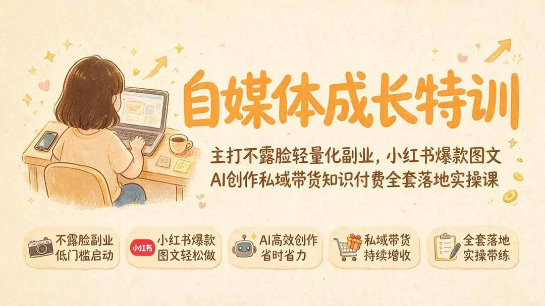 （19584期）自媒体成长特训｜主打不露脸轻量化副业，小红书爆款图文AI创作私域带货知识付费全套落地实操课-梦帆创业网
