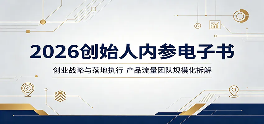 2026创始人内参电子书:创业战略与落地执行,产品流量团队规模化拆解 2026创始人内参电子书:创业战略与落地执行,产品流量团队规模化拆解