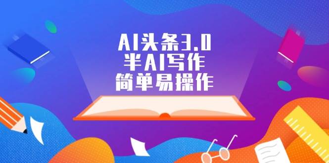 AI头条3.0，半AI写作，简单易操作-梦帆创业网