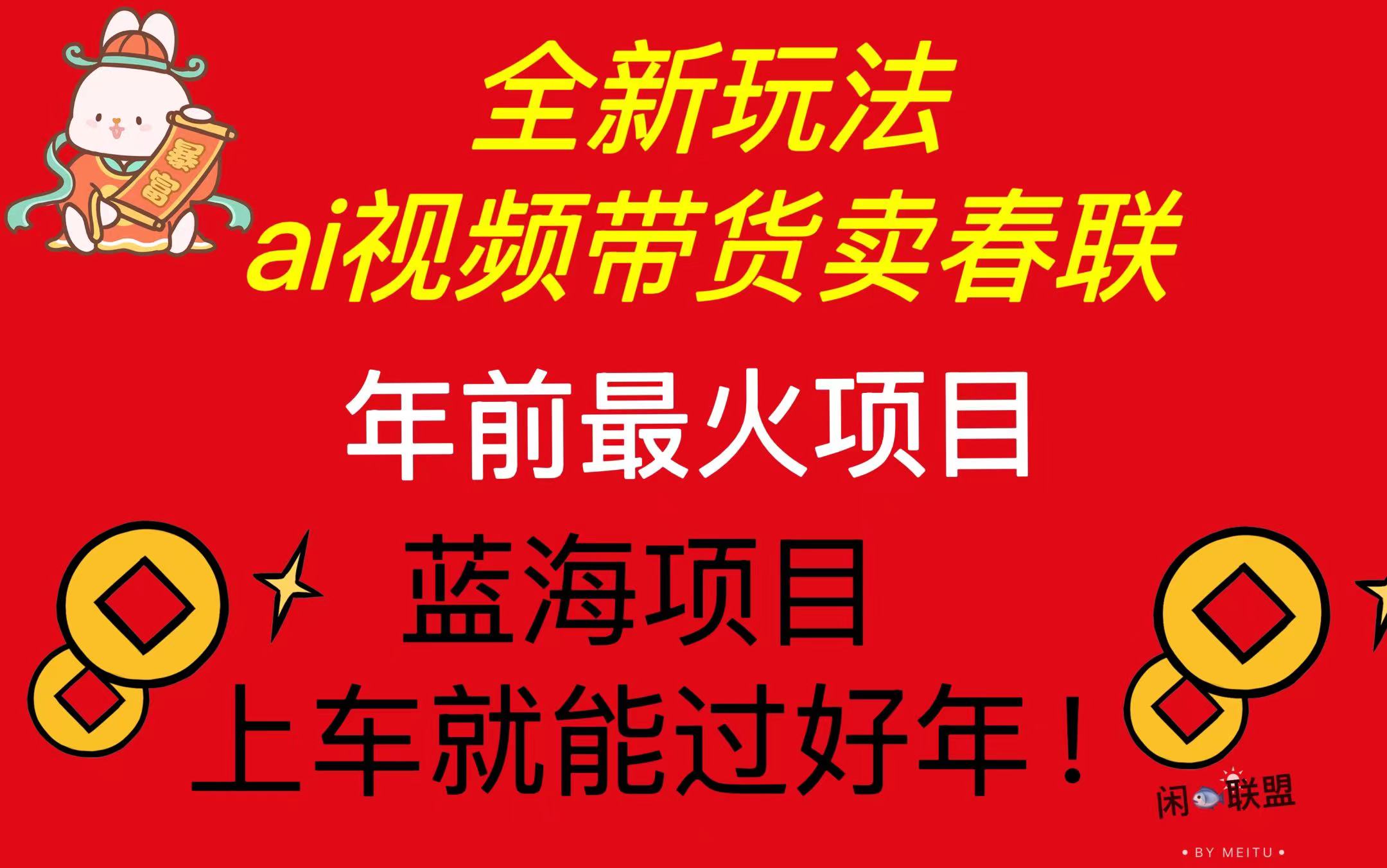 （13726期）Ai视频带货卖春联全新简单无脑玩法，年前最火爆项目，爆单过好年-梦帆创业网
