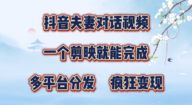 有手就会，抖音夫妻对话视频，一个剪映就能完成，多平台分发，疯狂涨粉-梦帆创业网