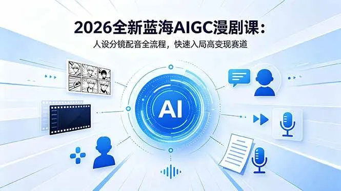 （18621期）2026全新蓝海AIGC漫剧课：人设分镜配音全流程，快速入局高变现赛道-梦帆创业网