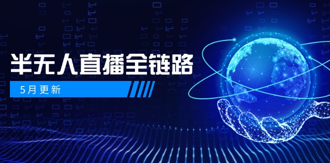 5月更新-半无人直播全链路：AI数字人+千川截流实战，女装选品与防违规…-梦帆创业网
