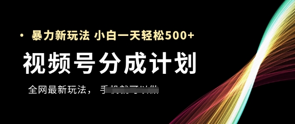 视频号分成计划，全网最暴力玩法，新手一天也能轻松5张+-梦帆创业网