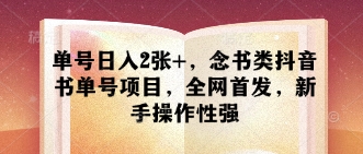 单号日入2张+，念书类抖音书单号项目，全网首发，新手操作性强-梦帆创业网