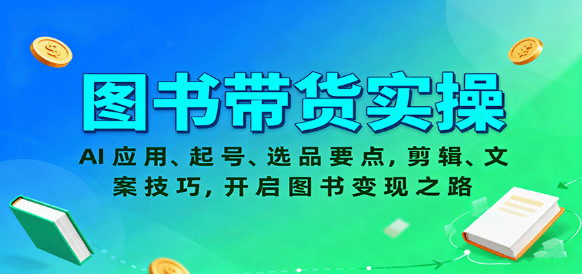 图书带货实操，AI应用、起号、选品要点，剪辑、文案技巧，开启图书变现之路-梦帆创业网