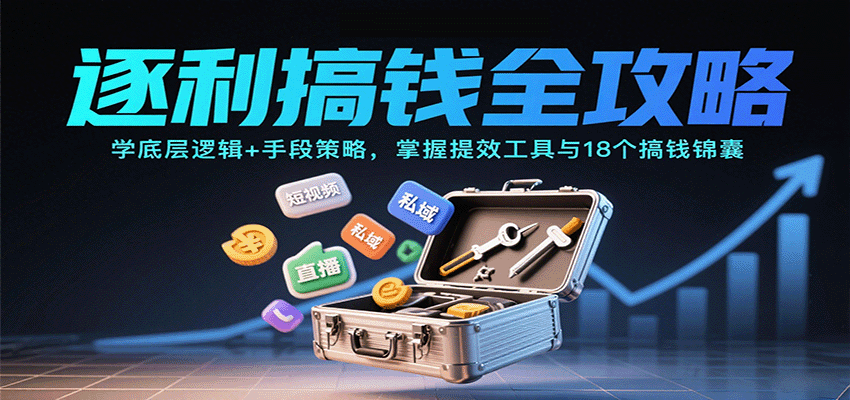 逐利搞钱全攻略：学底层逻辑+手段策略，掌握提效工具与18个搞钱锦囊-梦帆创业网