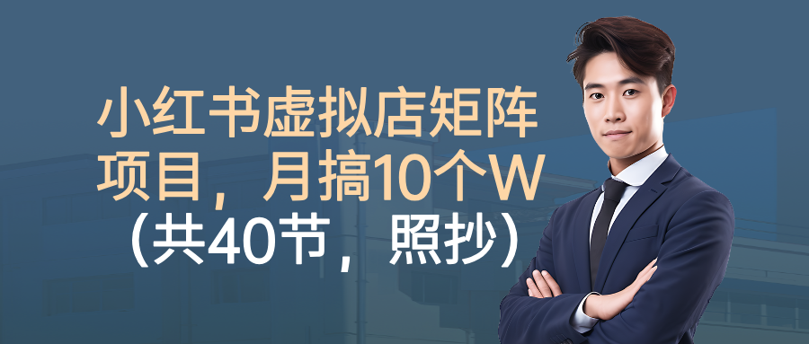 小红书虚拟店矩阵项目，月搞10W（共40节，照抄照做）-梦帆创业网