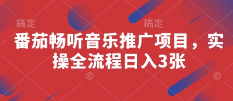 番茄畅听音乐推广项目，实操全流程日入3张-梦帆创业网