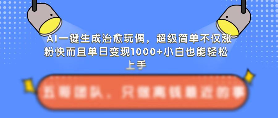 AI一键生成治愈玩偶，超级简单，不仅涨粉快而且单日变现1k-梦帆创业网